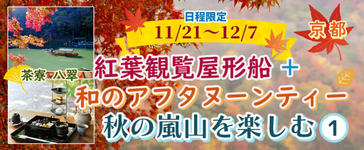 【京都・嵐山】秋の嵐山を楽しむ 紅葉観覧屋形船+「茶寮 八翠：和のアフタヌーンティー」 【11/21～12/7出発】