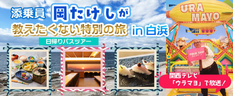 〈大阪駅・天満橋・難波駅発着〉関西テレビ「ウラマヨ」で放送された 添乗員岡たけしと行く「教えたくない特別の旅in白浜」〈添乗員付き〉日帰りバスツアー